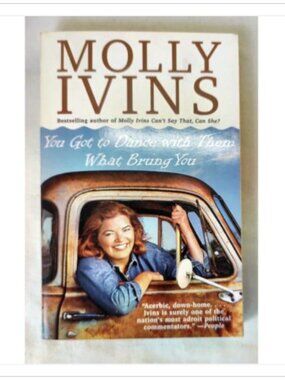 You Got to Dance with Them What Brung You by Molly Ivins 1999